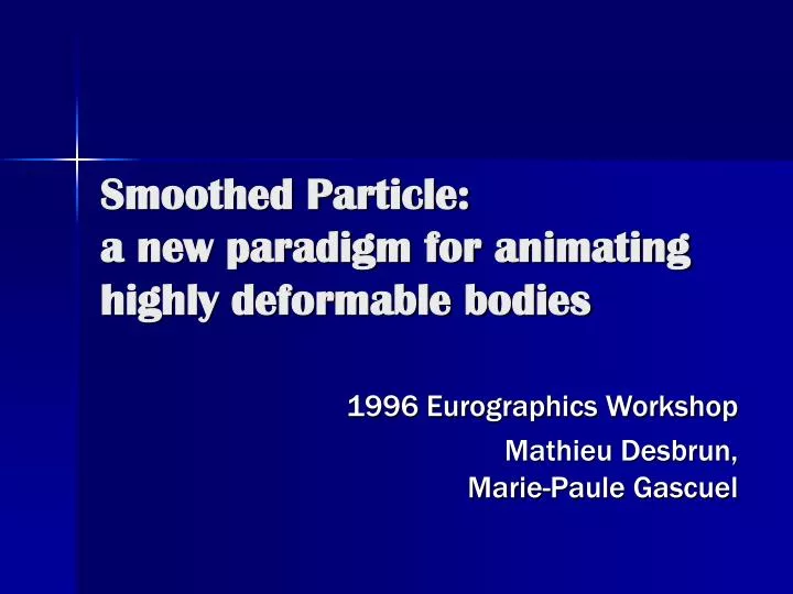 smoothed particle a new paradigm for animating highly deformable bodies