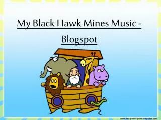 My Black Hawk Mines Music - Blogspot