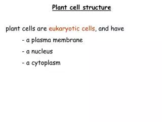 Plant cell structure plant cells are eukaryotic cells , and have 	- a plasma membrane 	- a nucleus 	- a cytoplasm