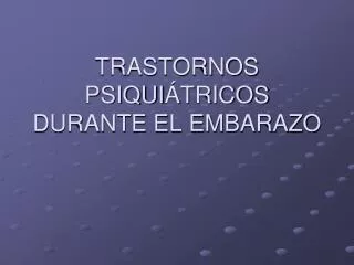 TRASTORNOS PSIQUI ÁTRICOS DURANTE EL EMBARAZO