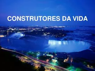 CONSTRUTORES DA VIDA