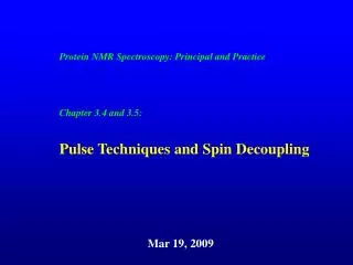 Protein NMR Spectroscopy: Principal and Practice Chapter 3.4 and 3.5: Pulse Techniques and Spin Decoupling Mar 19, 2009