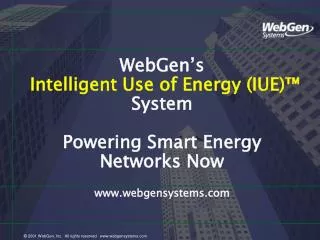 WebGen’s Intelligent Use of Energy (IUE)™ System Powering Smart Energy Networks Now www.webgensystems.com