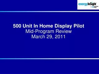 500 Unit In Home Display Pilot Mid-Program Review March 29, 2011