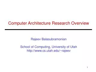 Computer Architecture Research Overview Rajeev Balasubramonian School of Computing, University of Utah http://www.cs.uta