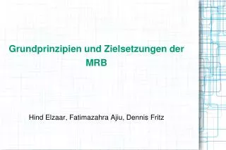Grundprinzipien und Zielsetzungen der MRB Hind Elzaar, Fatimazahra Ajiu, Dennis Fritz