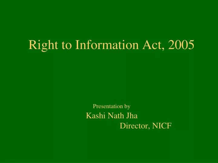 right to information act 2005 presentation by kashi nath jha director nicf