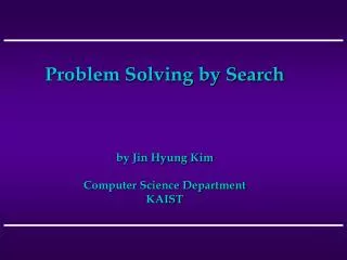 Problem Solving by Search by Jin Hyung Kim Computer Science Department KAIST