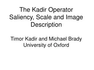 The Kadir Operator Saliency, Scale and Image Description Timor Kadir and Michael Brady University of Oxford