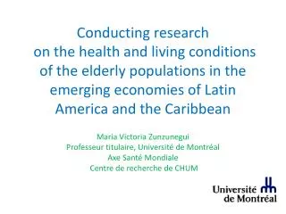 Maria Victoria Zunzunegui Professeur titulaire, Université de Montréal Axe Santé Mondiale Centre de recherche de CHUM