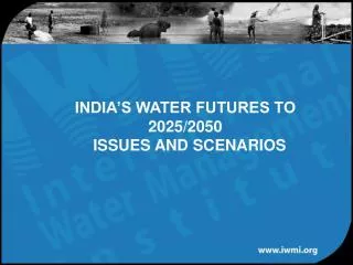 INDIA’S WATER FUTURES TO 2025/2050 ISSUES AND SCENARIOS