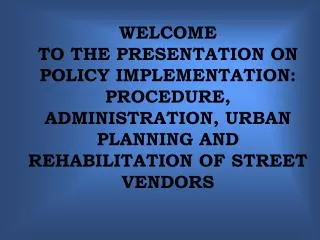 WELCOME TO THE PRESENTATION ON POLICY IMPLEMENTATION: PROCEDURE, ADMINISTRATION, URBAN PLANNING AND REHABILITATION OF S