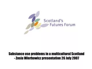 Substance use problems in a multicultural Scotland - Zosia Wierbowicz presentation 26 July 2007