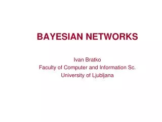 BAYESIAN NETWORKS Ivan Bratko Faculty of Computer and Information Sc. University of Ljubljana