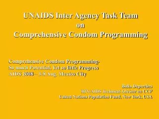 UNAIDS Inter Agency Task Team on Comprehensive Condom Programming Comprehensive Condom Programming- So much Potential