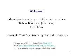 Welcome! Mass Spectrometry meets Cheminformatics Tobias Kind and Julie Leary UC Davis Course 4: Mass Spectrometry Tools