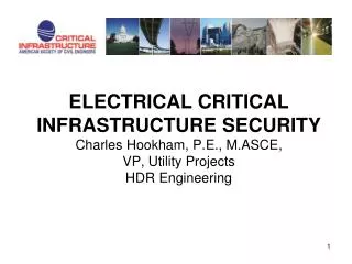 Electrical Critical Infrastructure Security Charles Hookham, P.E., M.ASCE, VP, Utility Projects HDR Engineering
