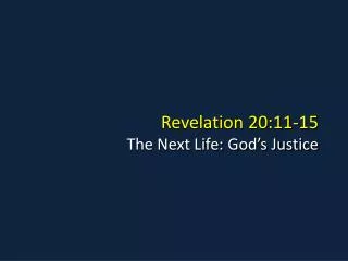 Revelation 20:11-15 The Next Life: God’s Justice