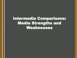 Intermedia Comparisons: Media Strengths and Weaknesses