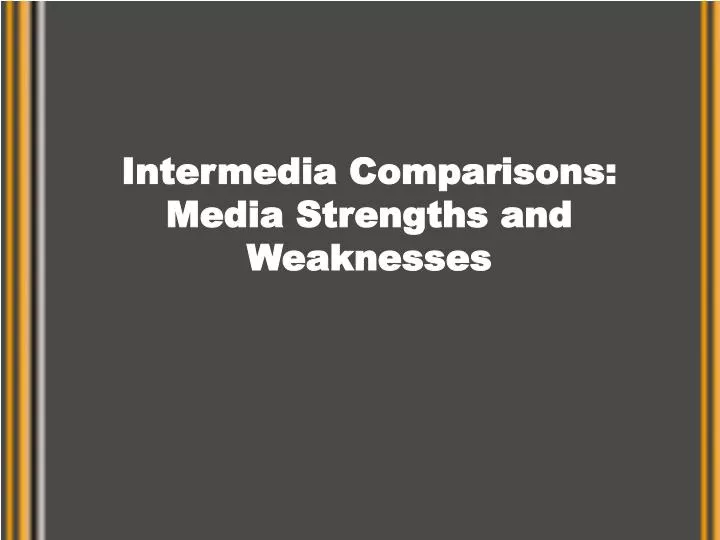 intermedia comparisons media strengths and weaknesses