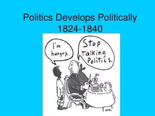 Politics Develops Politically 1824-1840
