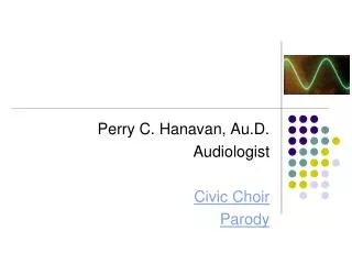 Perry C. Hanavan, Au.D. Audiologist Civic Choir Parody