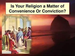 Is Your Religion a Matter of Convenience Or Conviction?