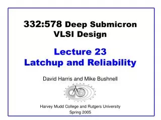332:578 Deep Submicron VLSI Design Lecture 23 Latchup and Reliability