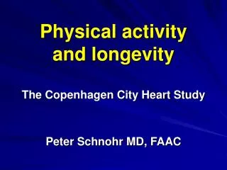 Physical activity and longevity The Copenhagen City Heart Study Peter Schnohr MD, FAAC