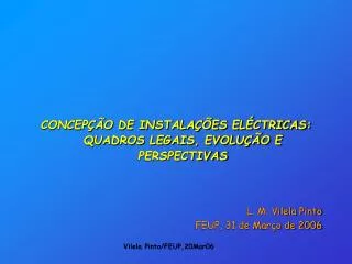 CONCEPÇÃO DE INSTALAÇÕES ELÉCTRICAS: QUADROS LEGAIS, EVOLUÇÃO E PERSPECTIVAS L. M. Vilela Pinto FEUP, 31 de Março de 200