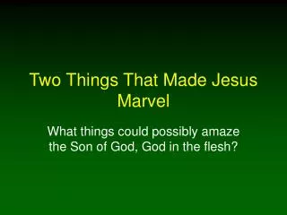Two Things That Made Jesus Marvel