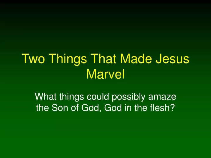 two things that made jesus marvel