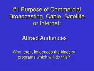 #1 Purpose of Commercial Broadcasting, Cable, Satellite or Internet: