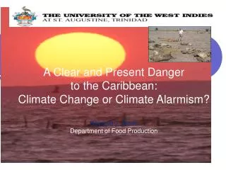 A Clear and Present Danger to the Caribbean: Climate Change or Climate Alarmism? Reynold J. Stone Department of Food P