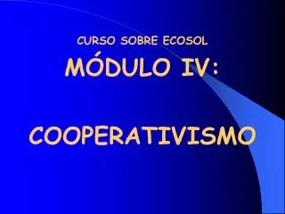 CURSO SOBRE ECOSOL MÓDULO IV: COOPERATIVISMO