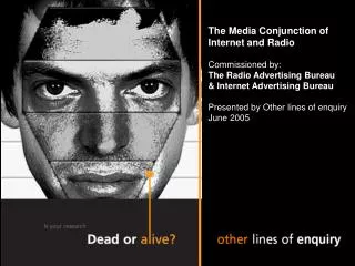 The Media Conjunction of Internet and Radio Commissioned by: The Radio Advertising Bureau &amp; Internet Advertising Bur
