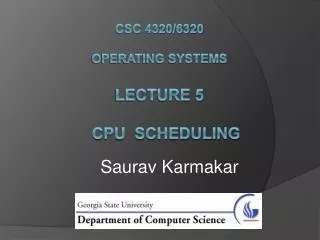 CSC 4320/6320 Operating Systems Lecture 5 CPU Scheduling