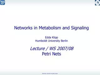 Networks in Metabolism and Signaling Edda Klipp Humboldt University Berlin Lecture / WS 2007/08 Petri Nets