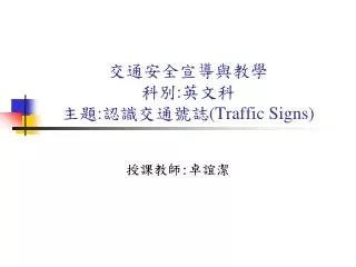 交通安全宣導與教學 科別 : 英文科 主題 : 認識交通號誌 (Traffic Signs)
