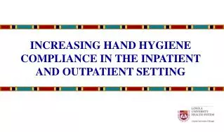 INCREASING HAND HYGIENE COMPLIANCE IN THE INPATIENT AND OUTPATIENT SETTING