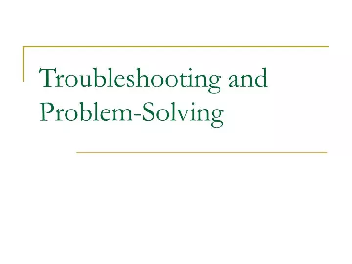 troubleshooting and problem solving