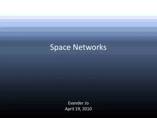 Space Networks Evander Jo April 19, 2010