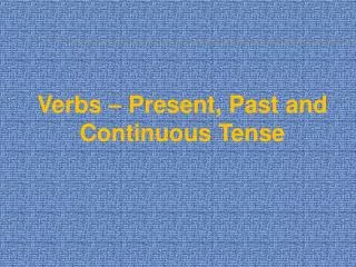 Verbs – Present, Past and Continuous Tense