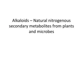 Alkaloids – Natural nitrogenous secondary metabolites from plants and microbes
