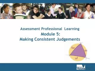 Assessment Professional Learning Module 5: Making Consistent Judgements