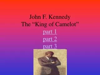 John F. Kennedy The “King of Camelot” part 1 part 2 part 3