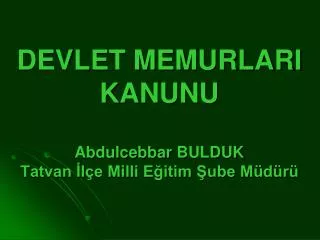 DEVLET MEMURLARI KANUNU Abdulcebbar BULDUK Tatvan İlçe Milli Eğitim Şube Müdürü