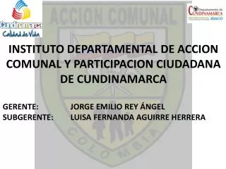 INSTITUTO DEPARTAMENTAL DE ACCION COMUNAL Y PARTICIPACION CIUDADANA DE CUNDINAMARCA GERENTE: 		JORGE EMILIO REY ÁNGEL