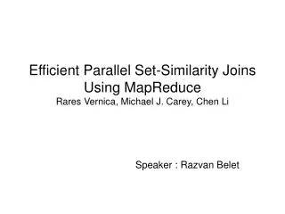 Efficient Parallel Set-Similarity Joins Using MapReduce Rares Vernica, Michael J. Carey, Chen Li