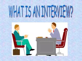 WHAT IS AN INTERVIEW?